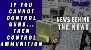 If You Cannot Control Guns… Then Control Ammunition | NEWS BEHIND THE NEWS June 21st, 2022