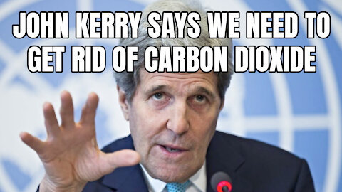 John Kerry Says We Need To Get Rid Of Carbon Dioxide