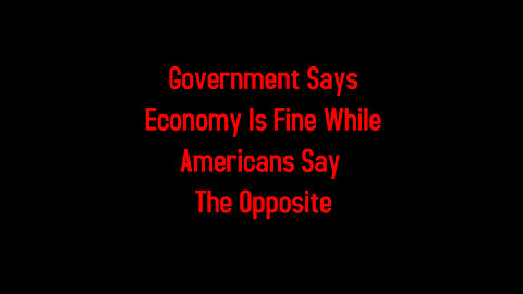 Government Says Economy Is Fine While Americans Say The Opposite 5-23-2022