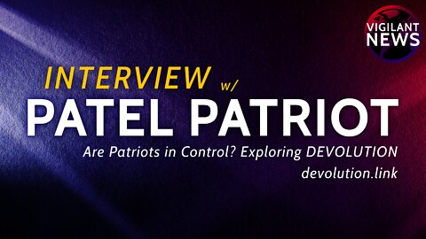 INTERVIEW: Patel Patriot | Are Patriots in Control? Exploring Devolution