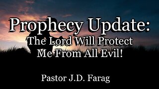 Prophecy Update: The Lord Will Protect Me from All Evil
