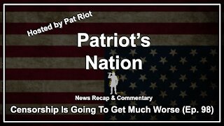 Censorship Is Going To Get Much Worse (Ep. 98) - Patriot's Nation