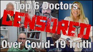 Top 6 Doctors CENSORED Over Covid-19 Truth