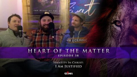Heart of the Matter - Identity In Christ: I am Justified - Episode 38