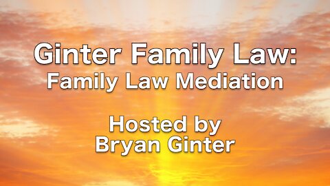 “Family Law Mediation” by Bryan Ginter, Esq.