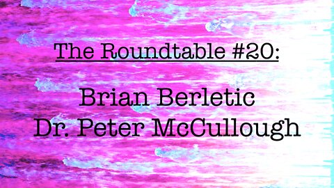 The Roundtable #20: Brian Berletic, Dr. Peter McCullough