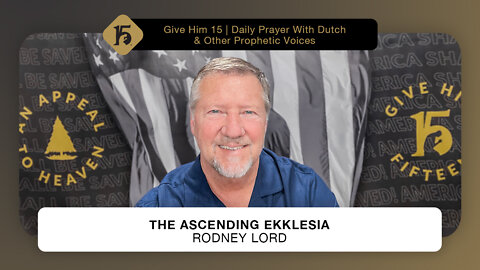 The Ascending Ekklesia - Rodney Lord | Give Him 15: Daily Prayer with Dutch | May 18, 2022