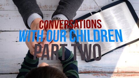 Conversations With Our Children - Part Two - July Newsletter