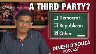 A THIRD PARTY? Dinesh D’Souza Podcast Ep383