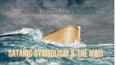 Movie Noah Exposed - Satanic Symbolism and Alterations to the Bible