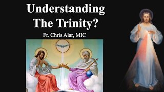 Explaining the Faith - Understanding The Trinity?