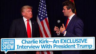 Charlie Kirk—An EXCLUSIVE Interview With President Trump