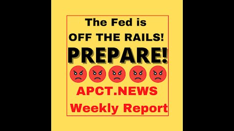The Fed is Off the Rails! PREPARE! (APCT Weekly News Report)