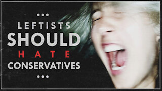 Leftists SHOULD hate Conservatives!