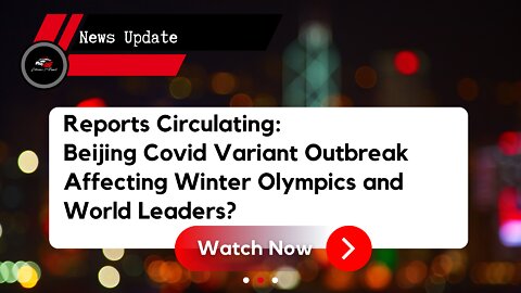 Reports Circulating: Beijing Covid Variant Outbreak Affecting Winter Olympics and World Leaders?