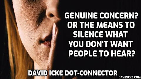 Genuine Concern? Or The Means To Silence What You Don't Want People To Hear? - David Icke