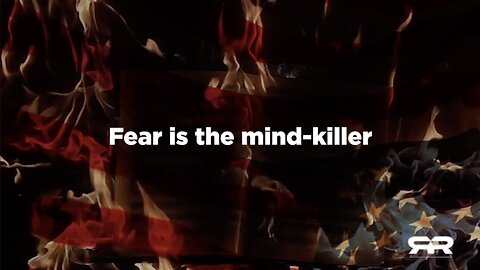 FEAR Is The Mind-Killer