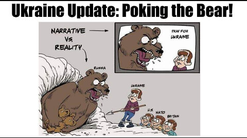 Episode 13b: Ukraine Update: "Poking the Russian Bear" 17 min.