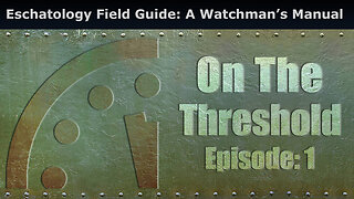 Eschatology Field Guide: A Watchman’s Manual, On The Threshold