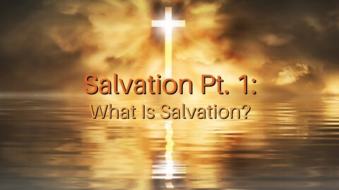 Salvation Pt. 1: What is Salvation?