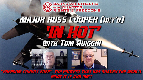 Major Russ Cooper (Ret'd) "In Hot" interview with Tom Quiggin from "Freedom Convoy 2022"