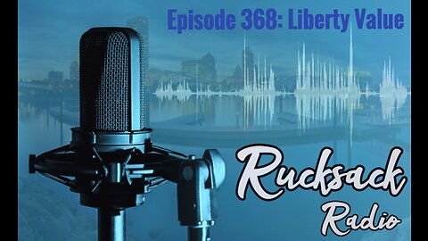 Rucksack Radio (Ep. 368) Liberty Value (1/19/2023)