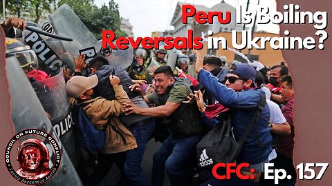 Council on Future Conflict Episode 157: Peru is boiling over and Are Ukraine reversals in the wind?