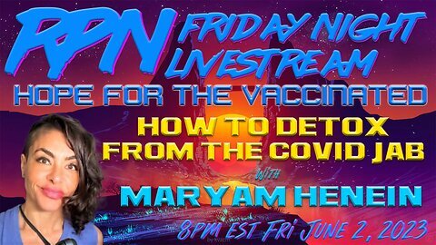 Hope ~ For The Vaccinated - Clot Shot Detox with Maryam Henein on Fri. Night Livestream ~