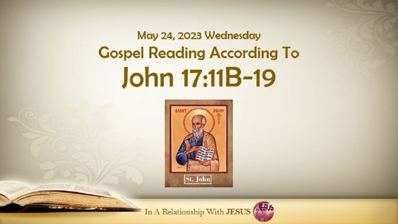 May 24 2023 Gospel Reading John Chapter 17 Verse 11B-19