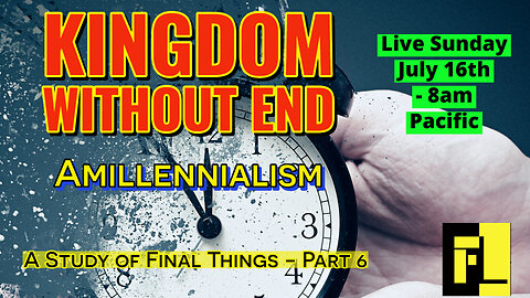 48 - End Times – Amillennialism – Four Christian Views of Final Things (Part 7)