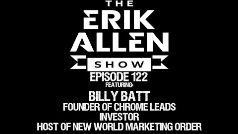 Ep. 122 - Billy Batt - Founder of ChromeLeads - Host of New World Marketing Order - Investor