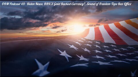 EP 49 | Fake & Corrupt Joe Biden News, BRICS Gold Backed, Sound of Freedom Breaks