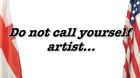 DO NOT CALL YOURSELF ARTIST'S