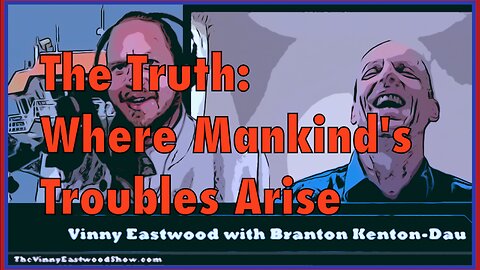 The Truth About Where Mankind's Troubles Arise, Branton Kenton-Dau Troublesaway.net Vinny Eastwood