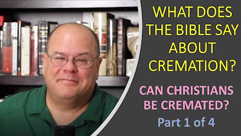 WHAT DOES THE BIBLE SAY ABOUT CREMATION? 1 of 4