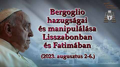 BKP: Bergoglio hazugságai és manipulálása Lisszabonban és Fatimában (2023. augusztus 2-6.)