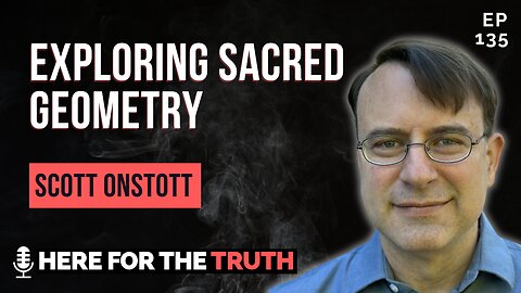 Episode 135 - Scott Onstott | Exploring Sacred Geometry