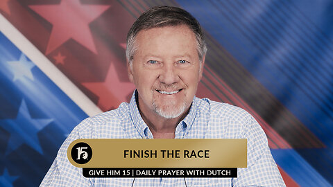 Finish The Race | Give Him 15: Daily Prayer with Dutch | April 25, 2023