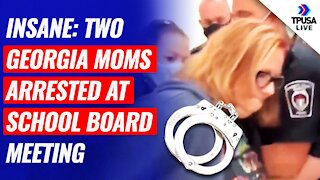 INSANE: Two Georgia Moms Arrested At School Board Meeting