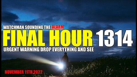 FINAL HOUR 1314 - URGENT WARNING DROP EVERYTHING AND SEE - WATCHMAN SOUNDING THE ALARM