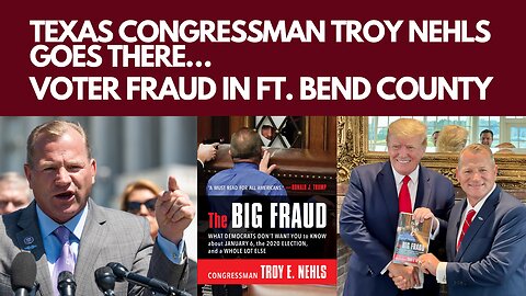 Texas Congressman Troy Nehls Goes There.. Voter Fraud in Ft Bend County