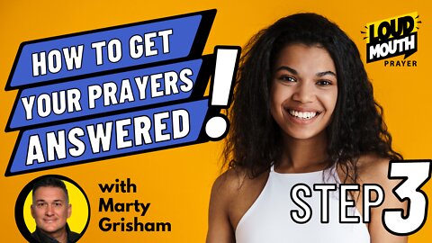 Prayer | STEP 3 of How To Get Your Prayers Answered | Loudmouth Prayer