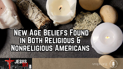 22 May 23, Jesus 911: New Age Beliefs Found in Both Religious & Nonreligious Americans