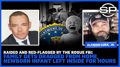 RAIDED and Red-Flagged By The Rogue FBI: Family Gets Dragged From Home, Newborn Infant Left Inside