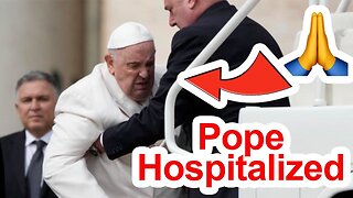 Pope Francis Hospitalized - Latest Update