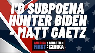 I'd subpoena Hunter Biden. Rep. Matt Gaetz with Sebastian Gorka on AMERICA First