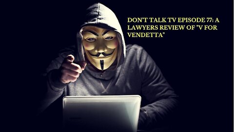 Don't Talk TV Episode 77: A Lawyers Review of “V for Vendetta”