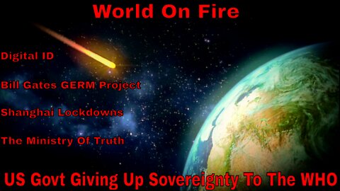 World On Fire: US Govt Giving Up Sovereignty To WHO, Bill Gates Germ Project, Digital ID & More