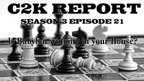 C2K Report S3 E021: Is Babylon winning in your House?