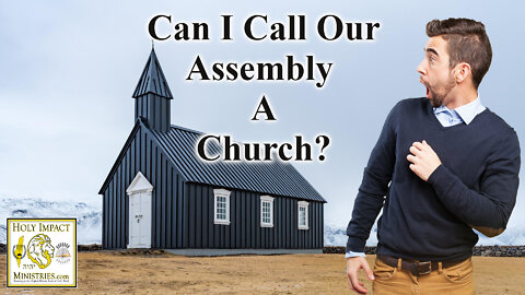 Can I Call Our Assembly A Church?